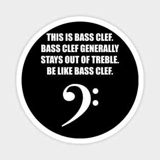 This is Bass clef. Bass clef generally stays out of treble. Be like bass clef. for the best bassist bass player Magnet